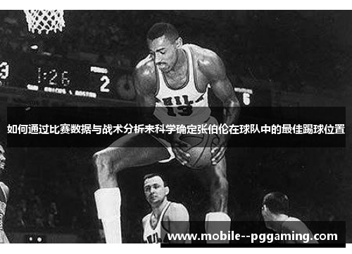 如何通过比赛数据与战术分析来科学确定张伯伦在球队中的最佳踢球位置