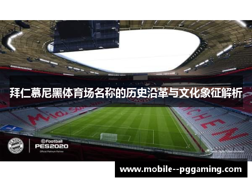 拜仁慕尼黑体育场名称的历史沿革与文化象征解析