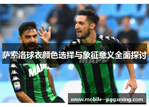 萨索洛球衣颜色选择与象征意义全面探讨