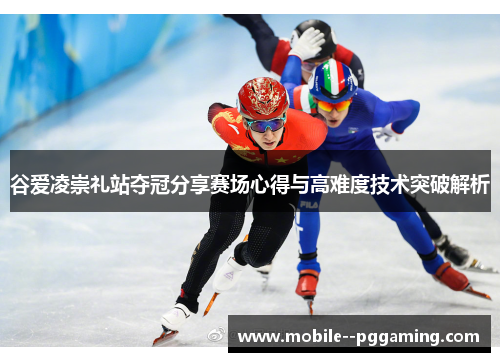 谷爱凌崇礼站夺冠分享赛场心得与高难度技术突破解析 谷爱凌崇礼站夺冠分享赛场心得与高难度技术突破解析