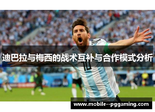 迪巴拉与梅西的战术互补与合作模式分析 迪巴拉与梅西的战术互补与合作模式分析