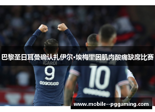 巴黎圣日耳曼确认扎伊尔·埃梅里因肌肉酸痛缺席比赛