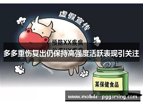 多多重伤复出仍保持高强度活跃表现引关注 多多重伤复出仍保持高强度活跃表现引关注